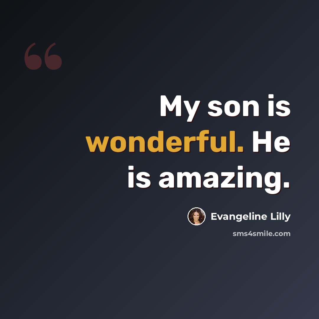 “My son is wonderful. He is amazing.” quote by Evangeline Lilly