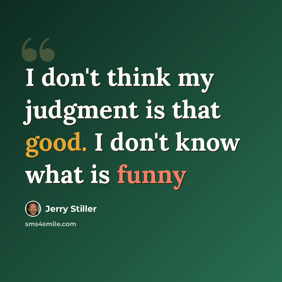 “I don't think my judgment is that good. I don't know what is funny” quote by Jerry Stiller