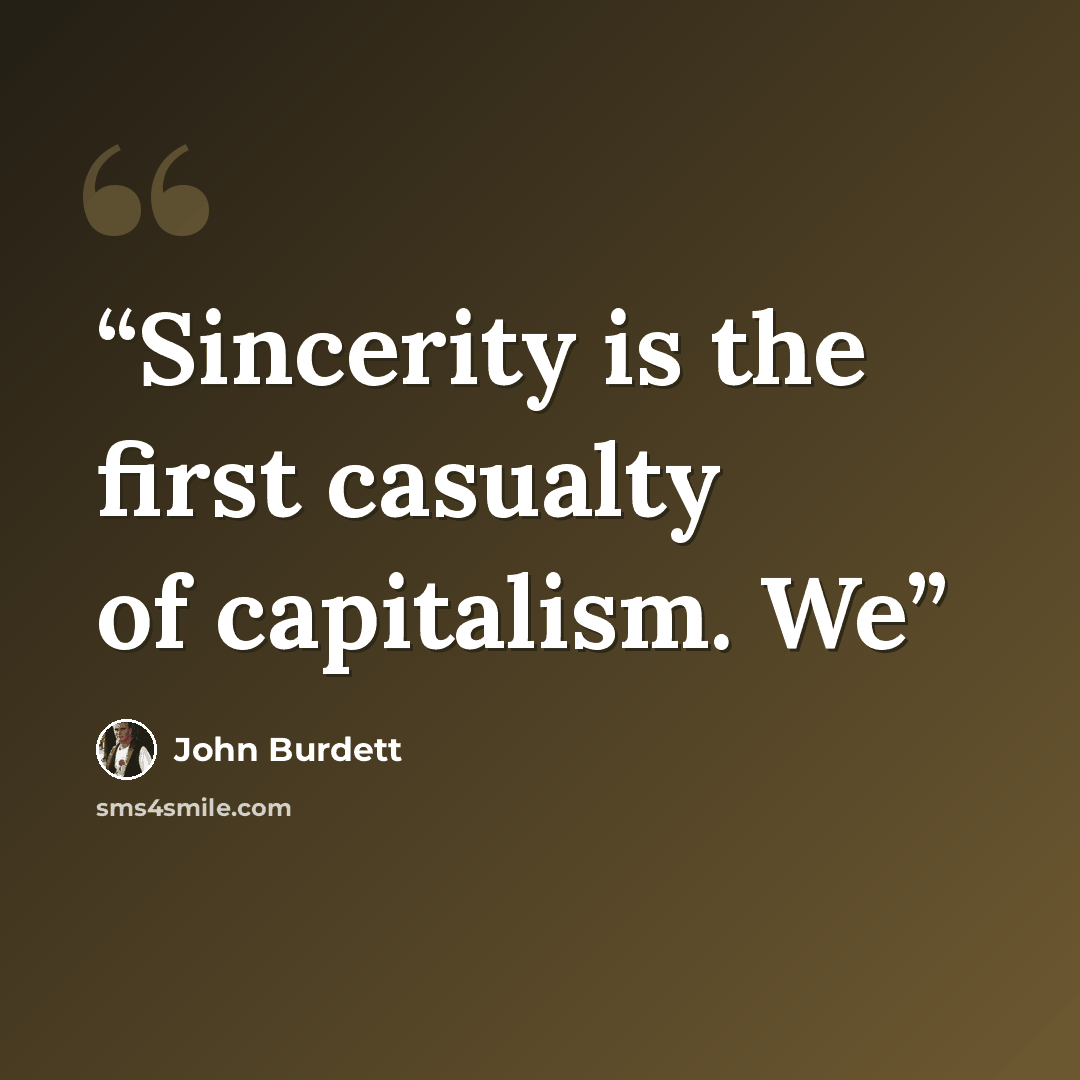 “Sincerity is the first casualty of capitalism. We” quote by John Burdett