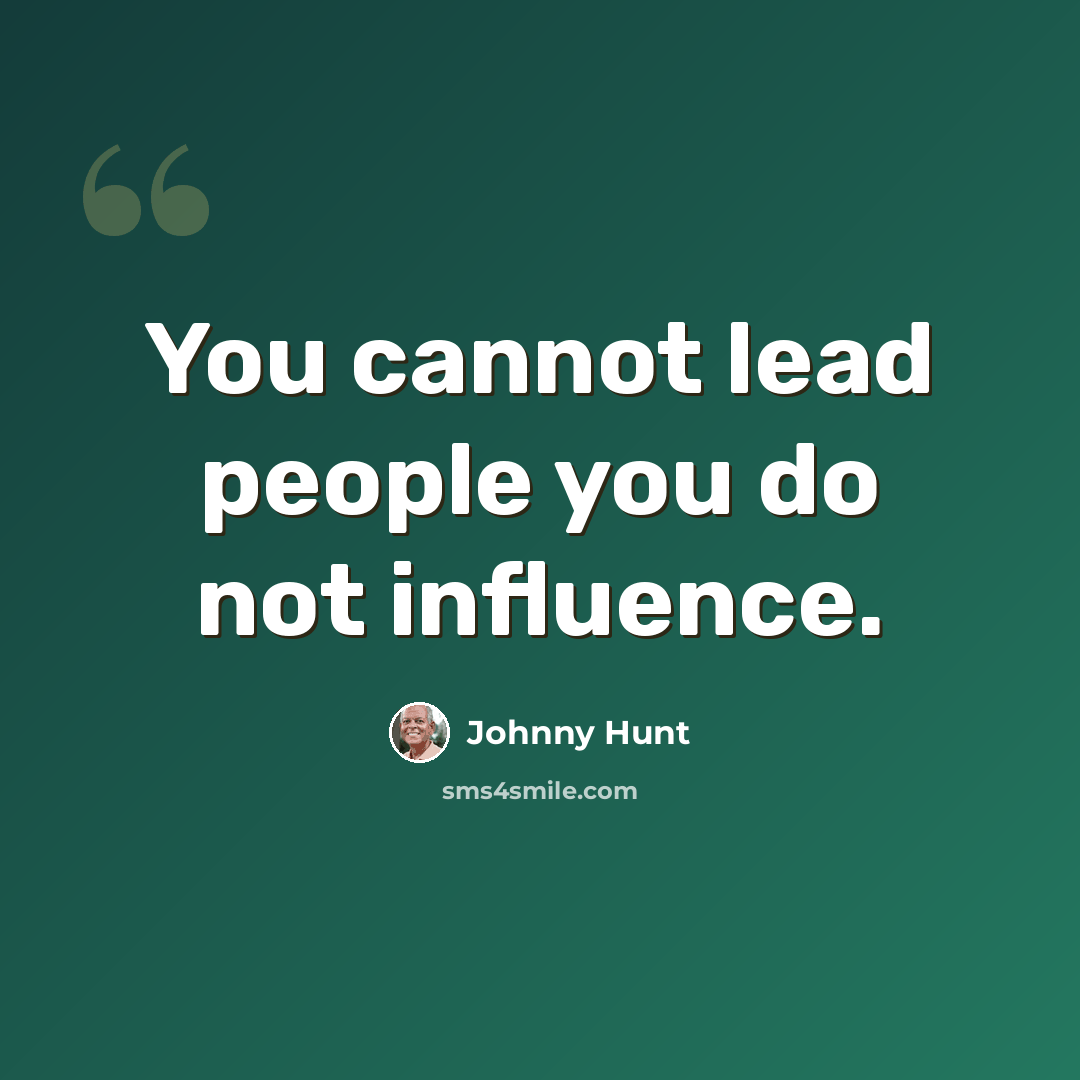 “You cannot lead people you do not influence.” quote by Johnny Hunt