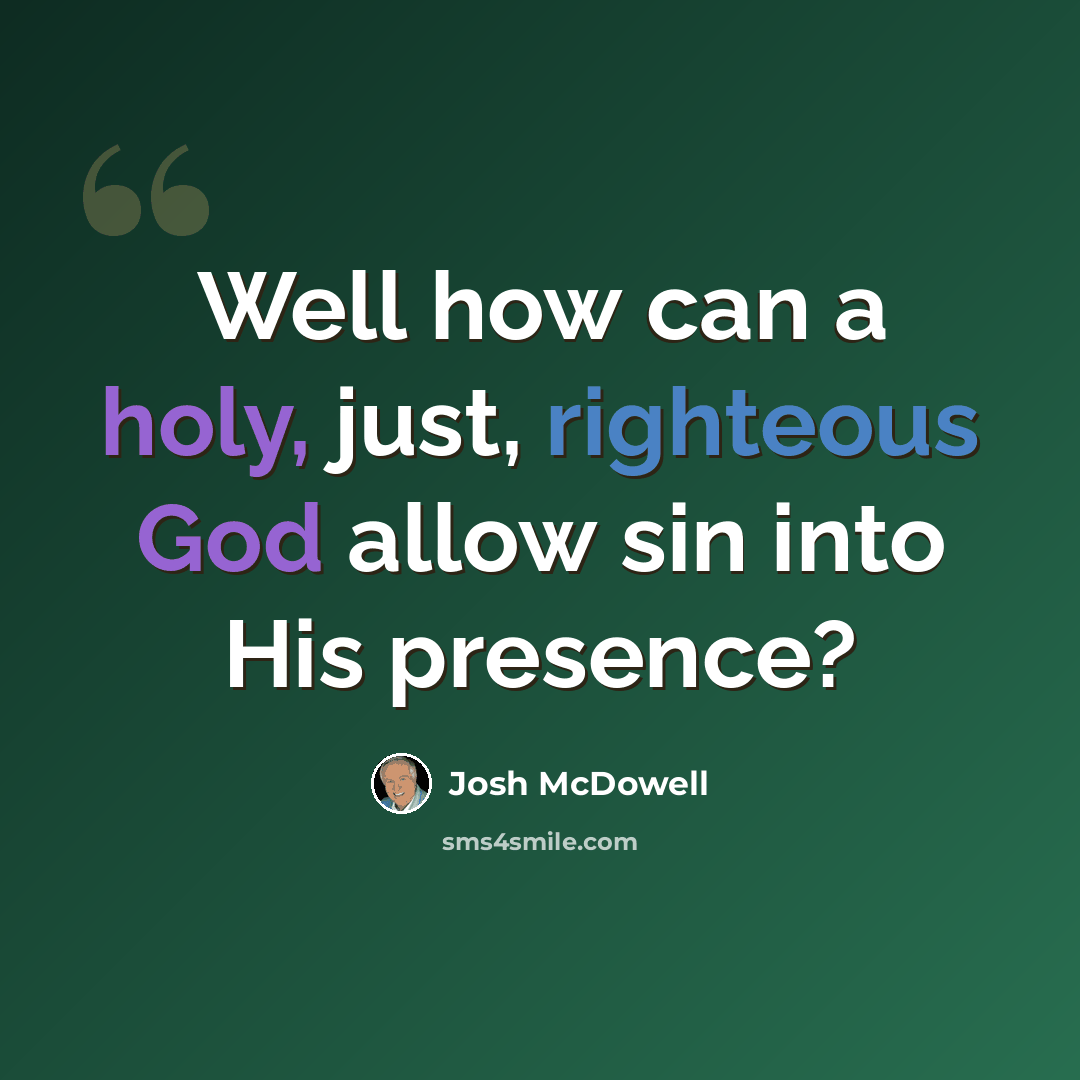 “Well how can a holy, just, righteous God allow sin into His presence?” quote by Josh McDowell