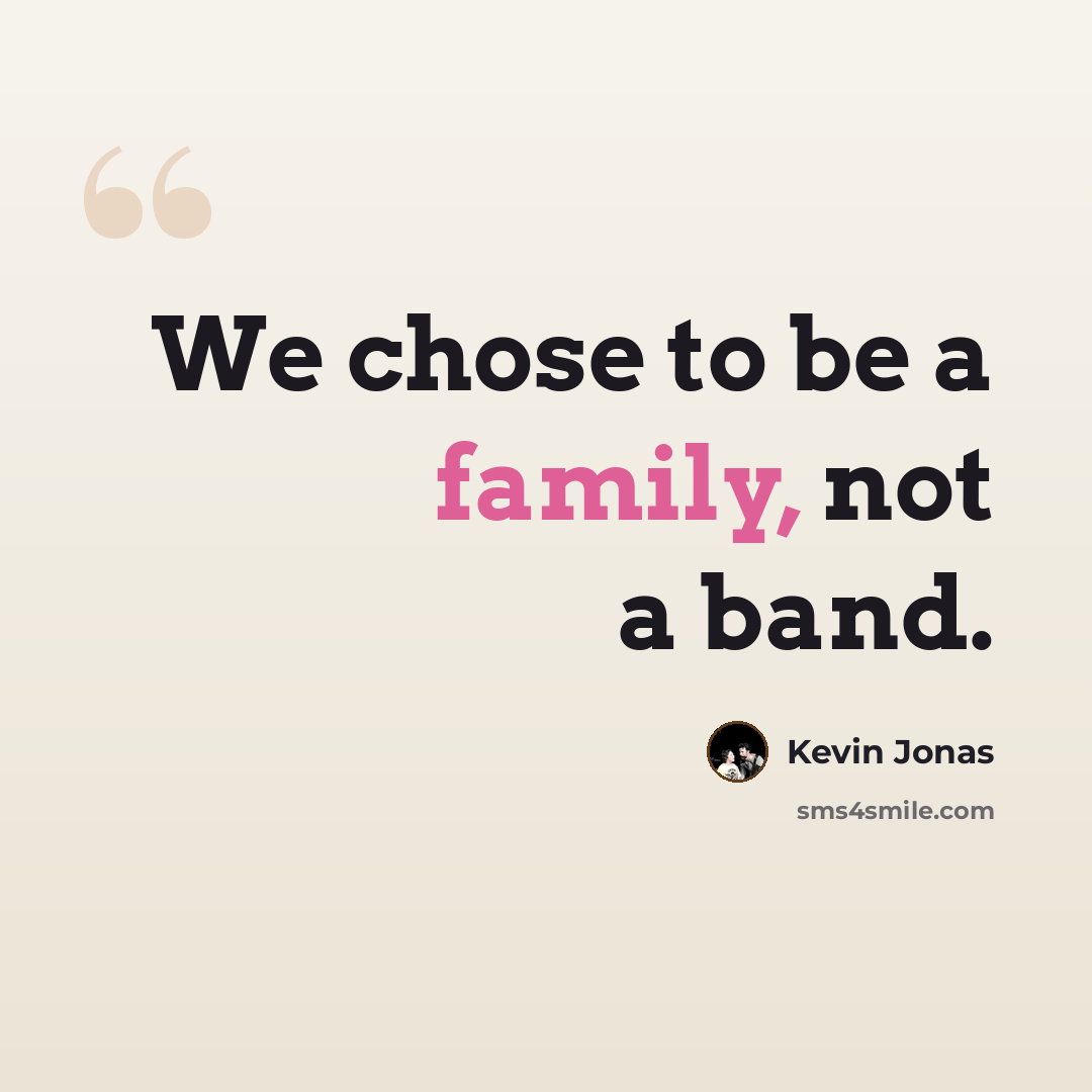 “We chose to be a family, not a band.” quote by Kevin Jonas