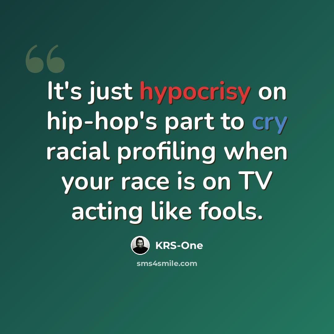 “It's just hypocrisy on hip-hop's part to cry racial profiling when your race is on TV acting like fools.” quote by KRS-One