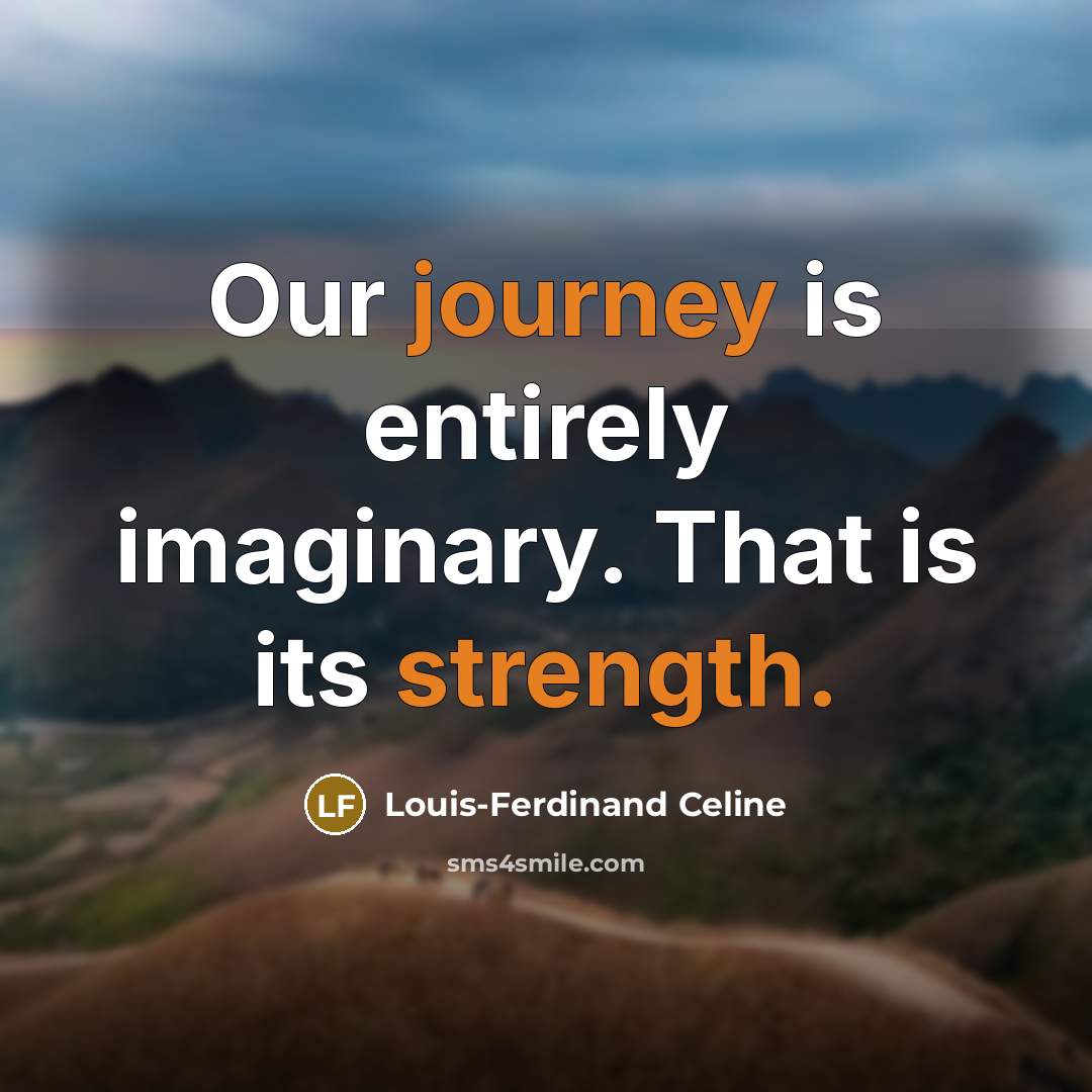 “Our journey is entirely imaginary. That is its strength.” quote by Louis-Ferdinand Celine