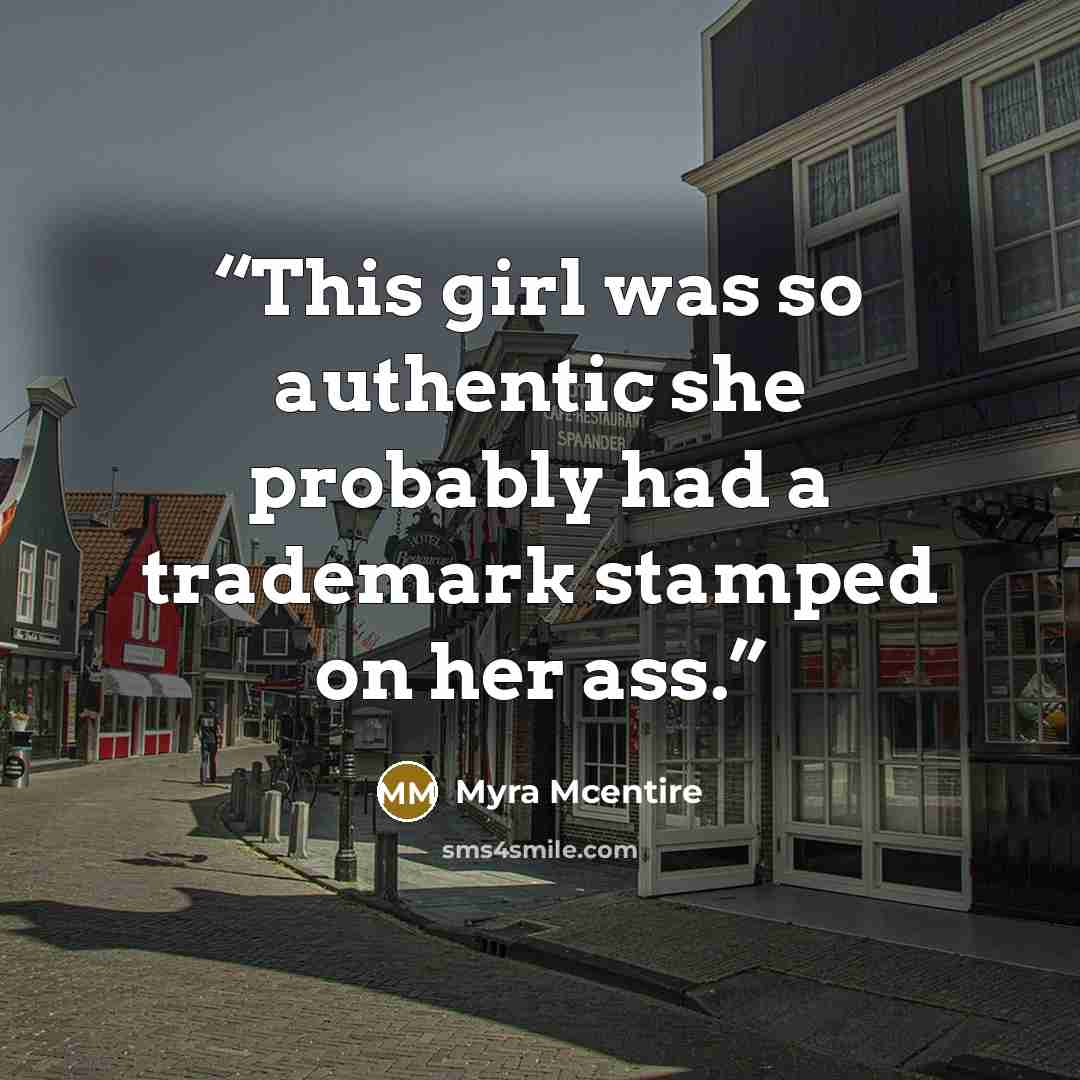“This girl was so authentic she probably had a trademark stamped on her ass.” quote by Myra McEntire