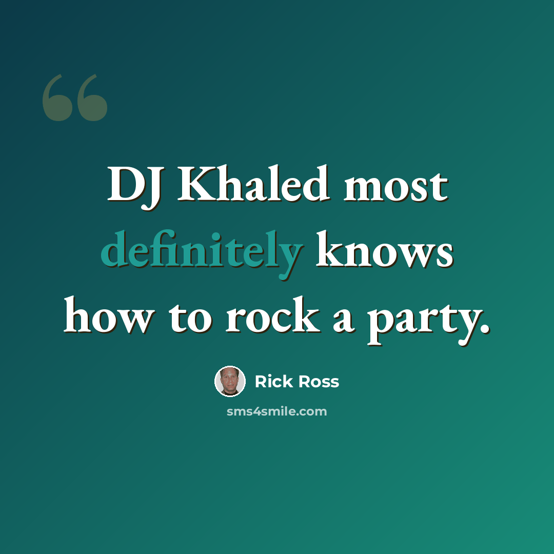 “DJ Khaled most definitely knows how to rock a party.” quote by Rick Ross