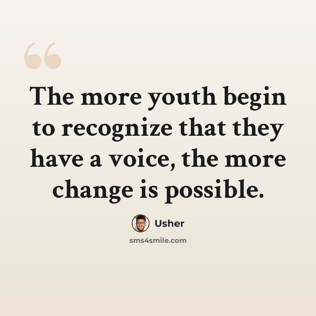 “The more youth begin to recognize that they have a voice, the more change is possible.” quote by Usher