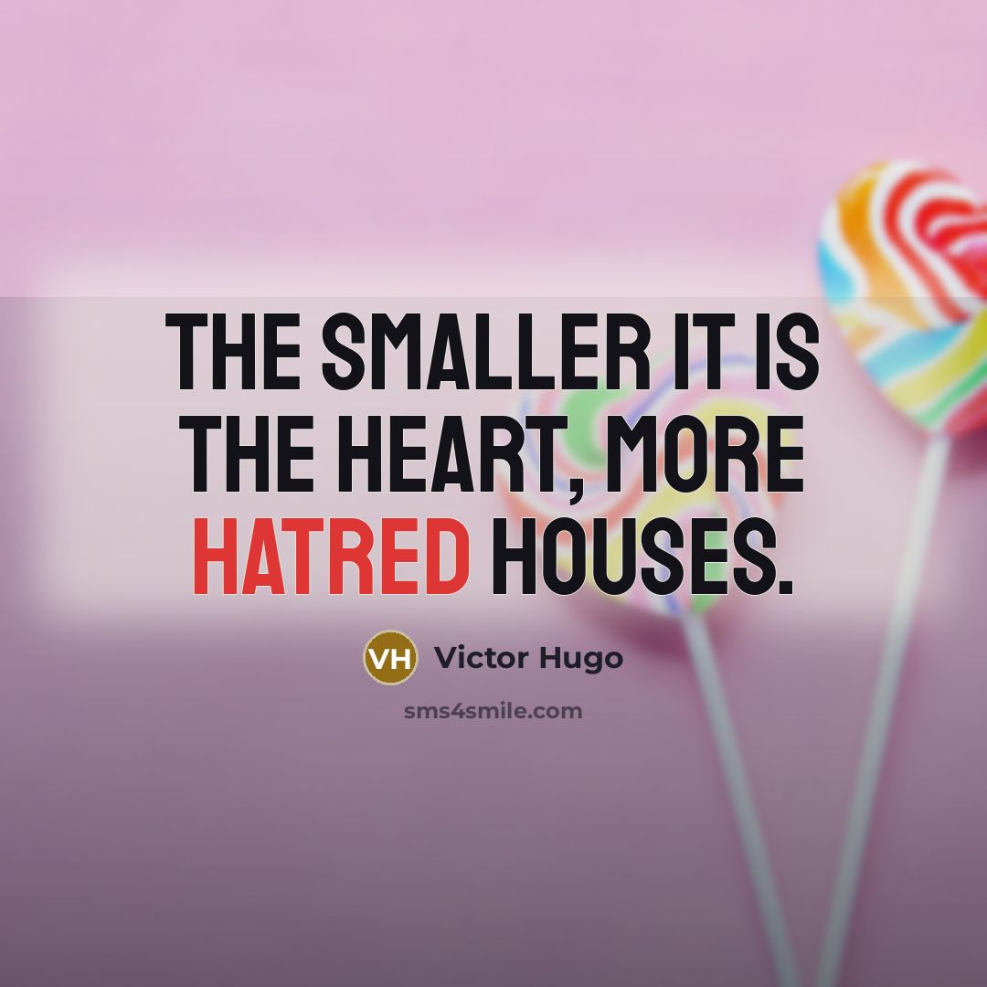 “The smaller it is the heart, more hatred houses.” quote by Victor Hugo