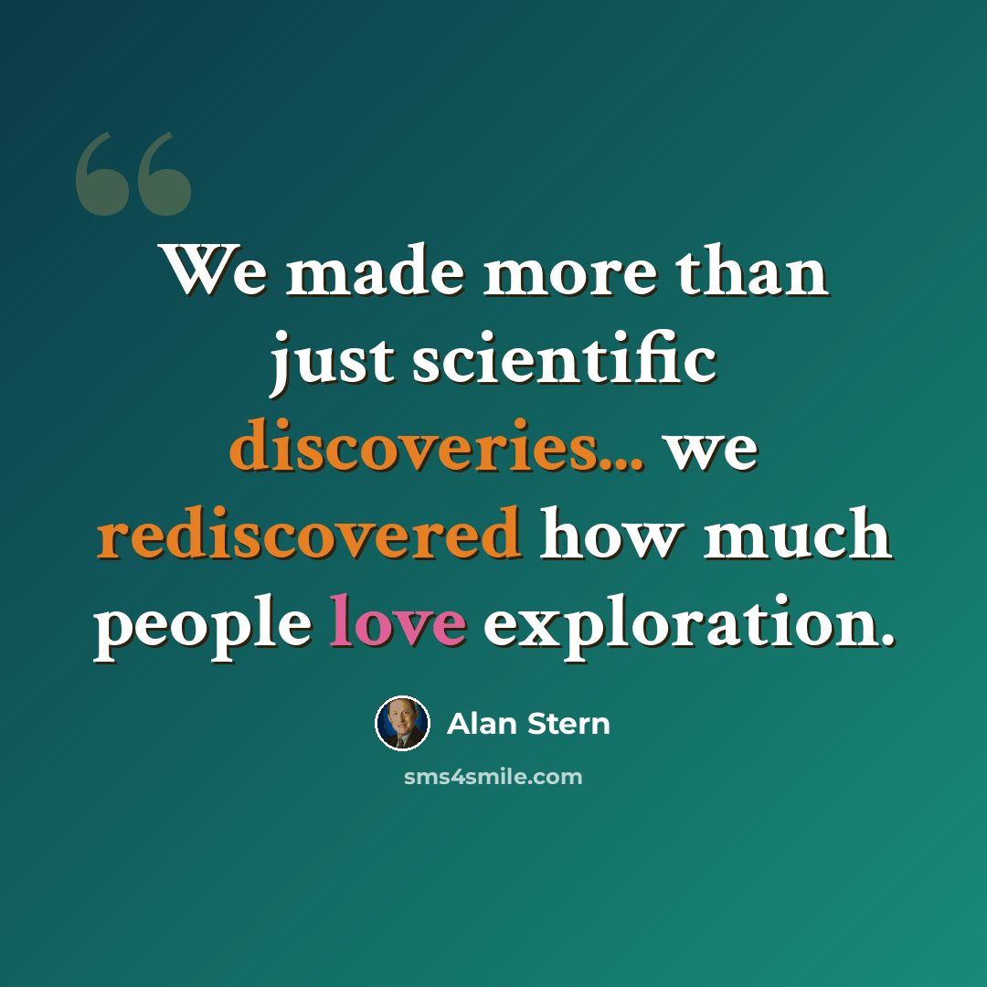 “We made more than just scientific discoveries... we rediscovered how much people love exploration.” quote by Alan Stern
