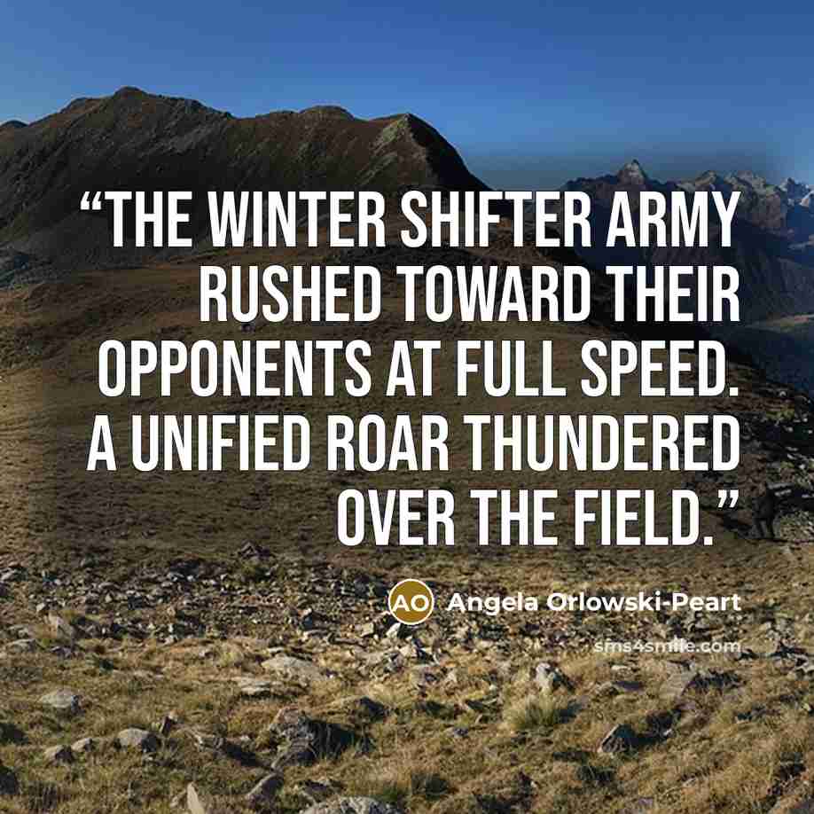 “The Winter Shifter army rushed toward their opponents at full speed. A unified roar thundered over the field.” quote by Angela Orlowski-Peart