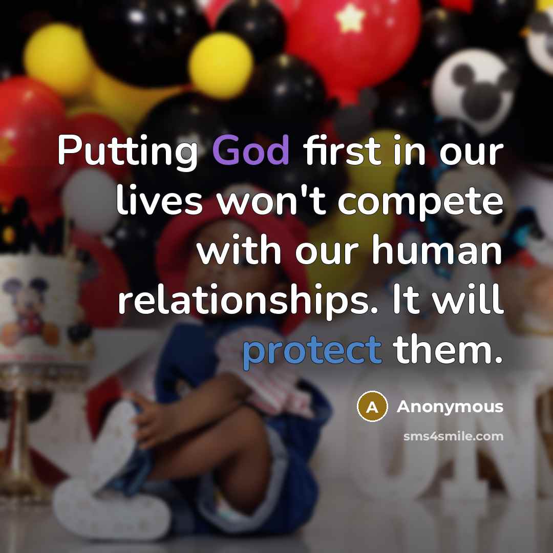 “Putting God first in our lives won't compete with our human relationships. It will protect them.” quote by Anonymous