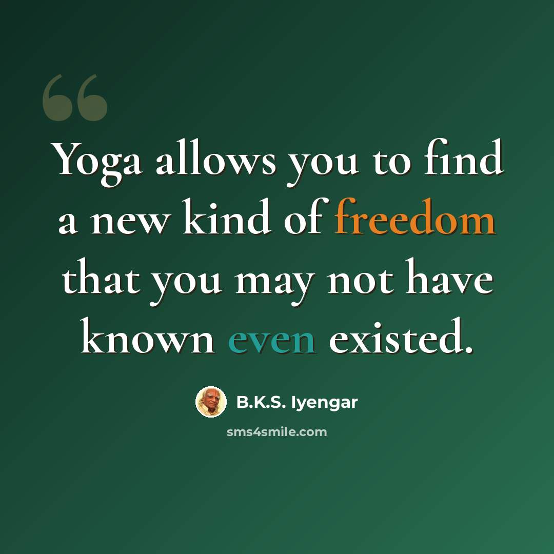 “Yoga allows you to find a new kind of freedom that you may not have known even existed.” quote by B.K.S. Iyengar