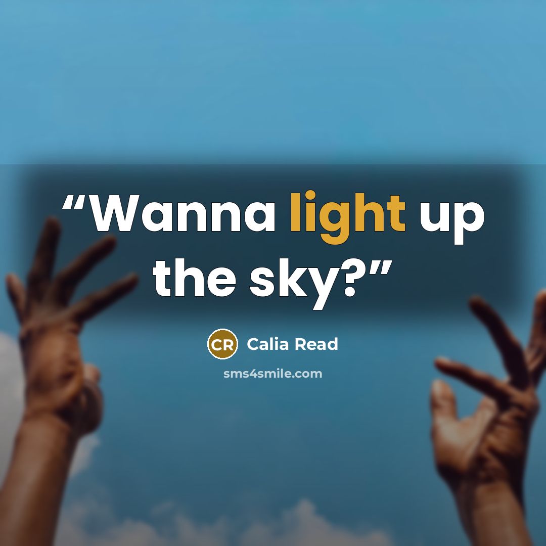 “Wanna light up the sky?” quote by Calia Read
