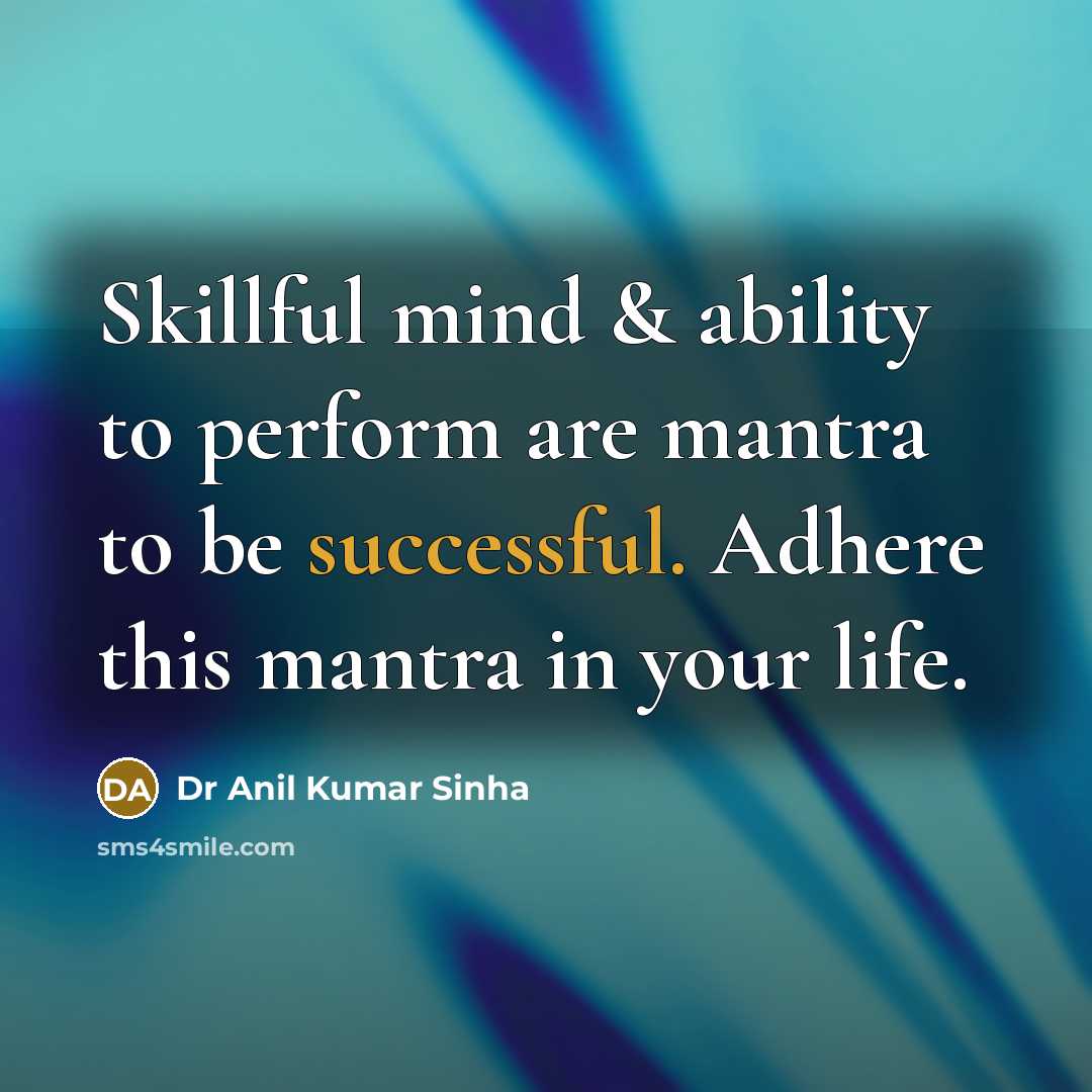 “Skillful mind & ability to perform are mantra to be successful. Adhere this mantra in your life.” quote by Dr Anil Kumar Sinha
