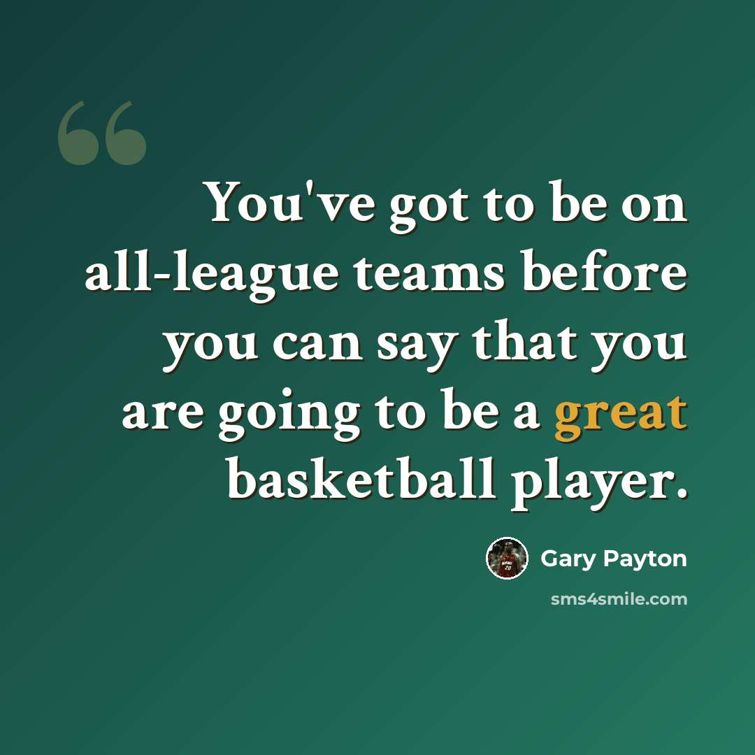 “You've got to be on all-league teams before you can say that you are going to be a great basketball player.” quote by Gary Payton