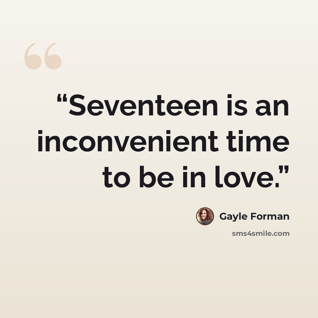 “Seventeen is an inconvenient time to be in love.” quote by Gayle Forman
