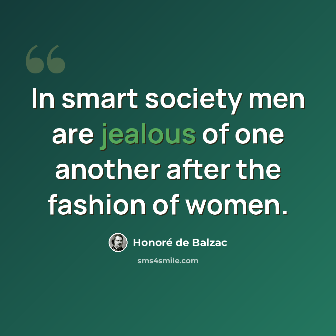 “In smart society men are jealous of one another after the fashion of women.” quote by Honore de Balzac