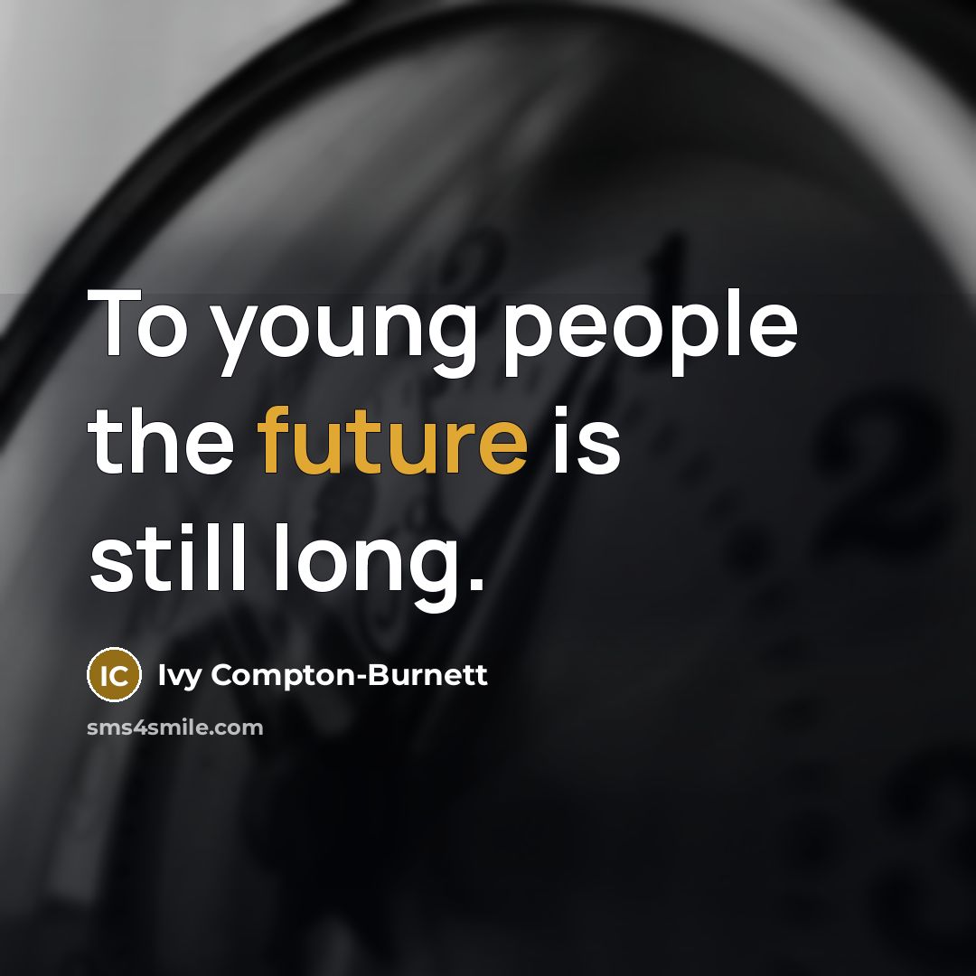 “To young people the future is still long.” quote by Ivy Compton-Burnett
