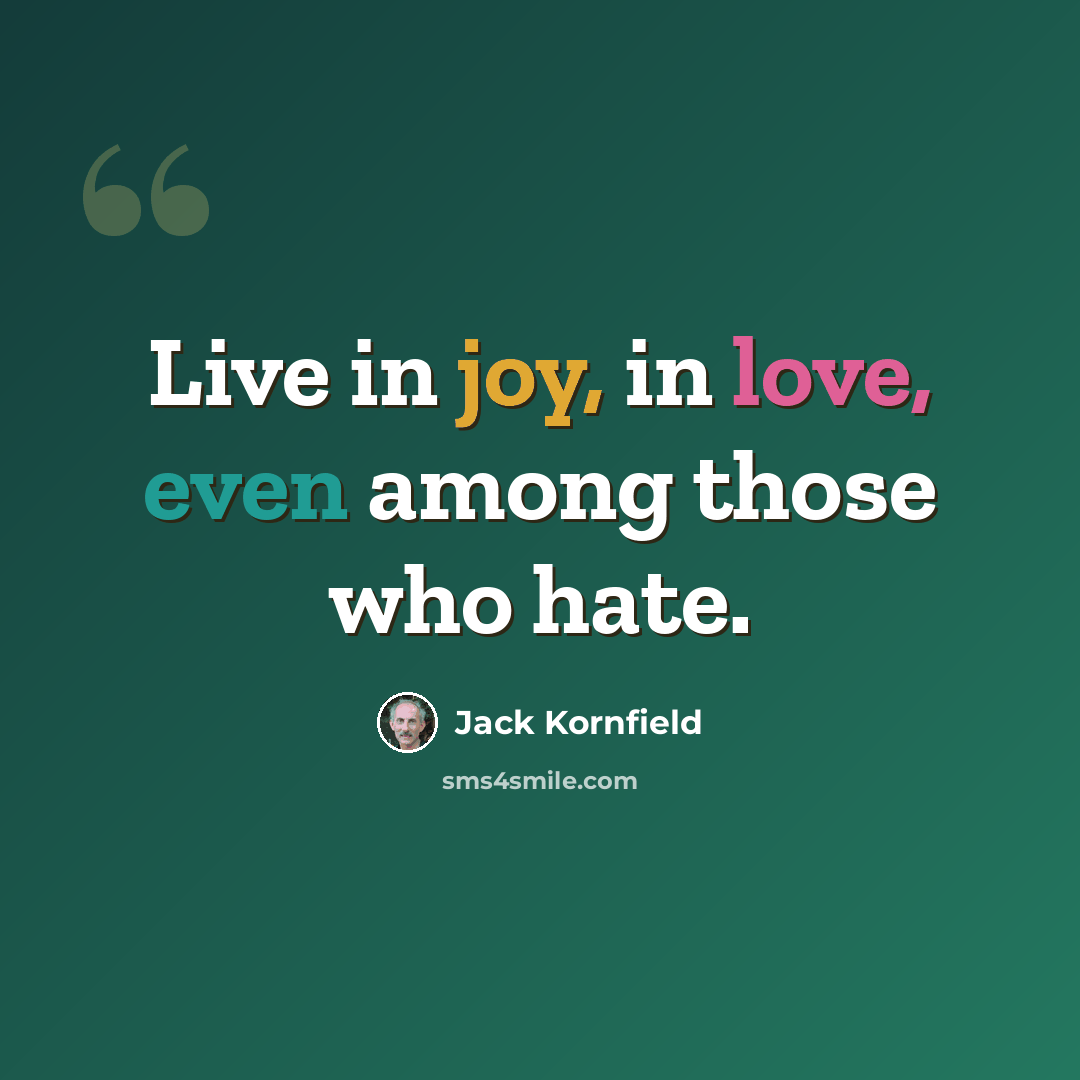 “Live in joy, in love, even among those who hate.” quote by Jack Kornfield