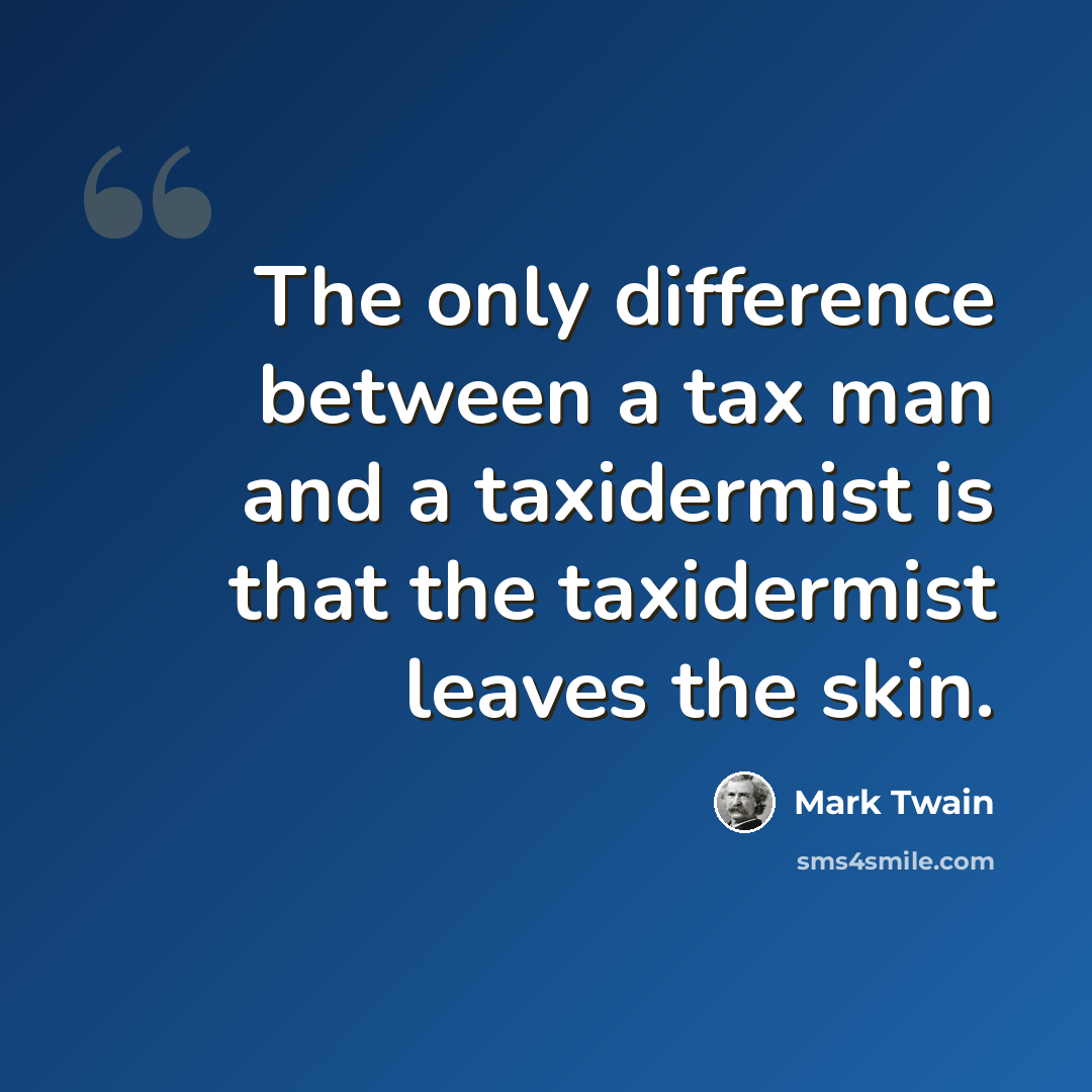 “The only difference between a tax man and a taxidermist is that the taxidermist leaves the skin.” quote by Mark Twain