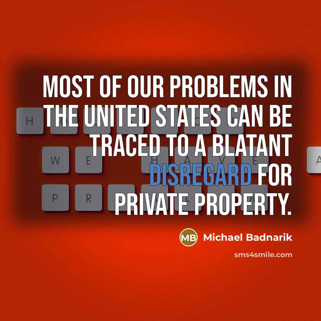 “Most of our problems in the United States can be traced to a blatant disregard for private property.” quote by Michael Badnarik