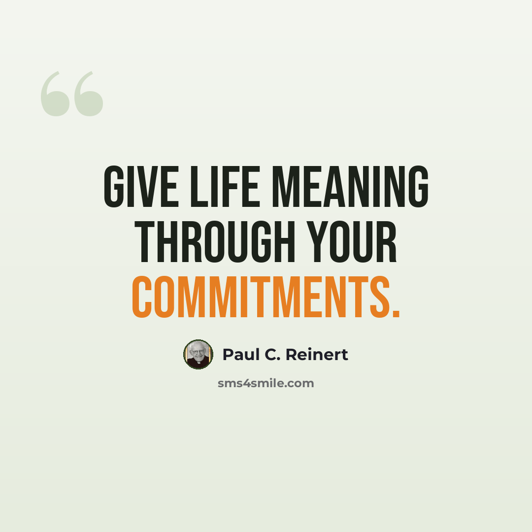 “Give life meaning through your commitments.” quote by Paul C. Reinert