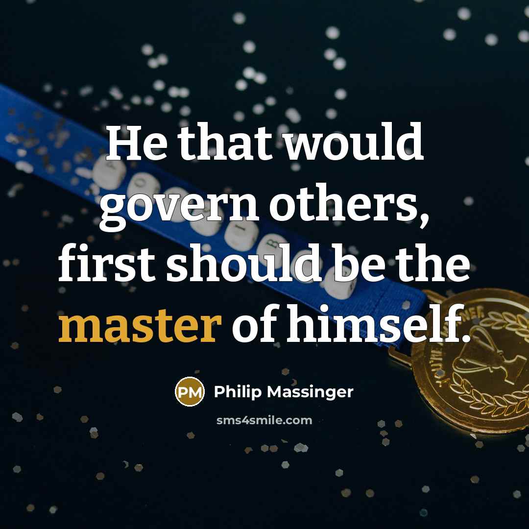 “He that would govern others, first should be the master of himself.” quote by Philip Massinger