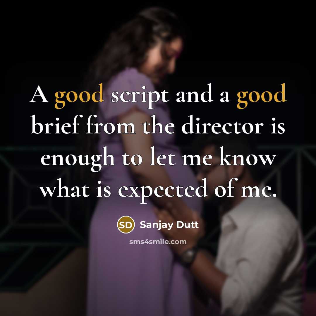 “A good script and a good brief from the director is enough to let me know what is expected of me.” quote by Sanjay Dutt