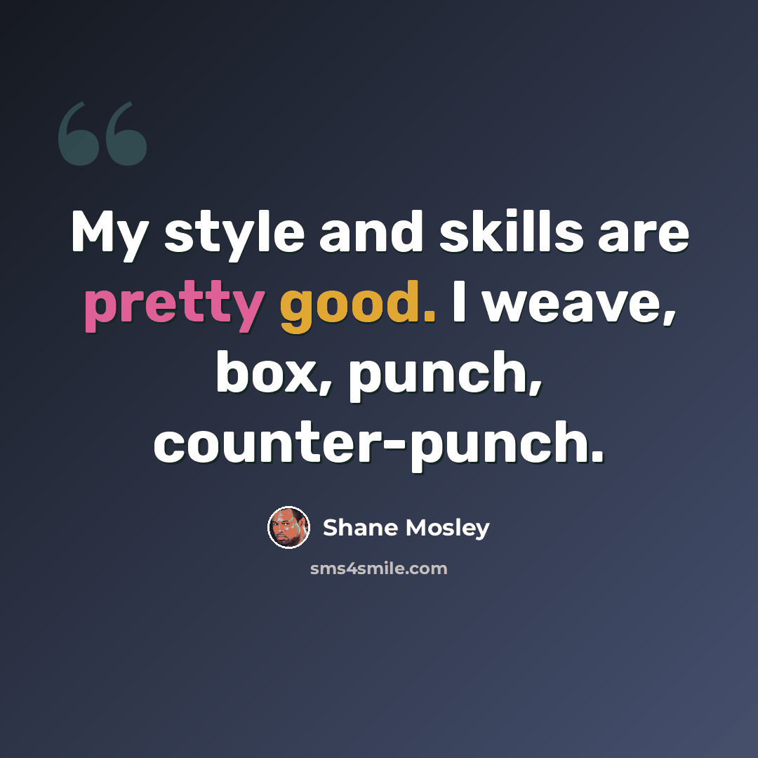 “My style and skills are pretty good. I weave, box, punch, counter-punch.” quote by Shane Mosley