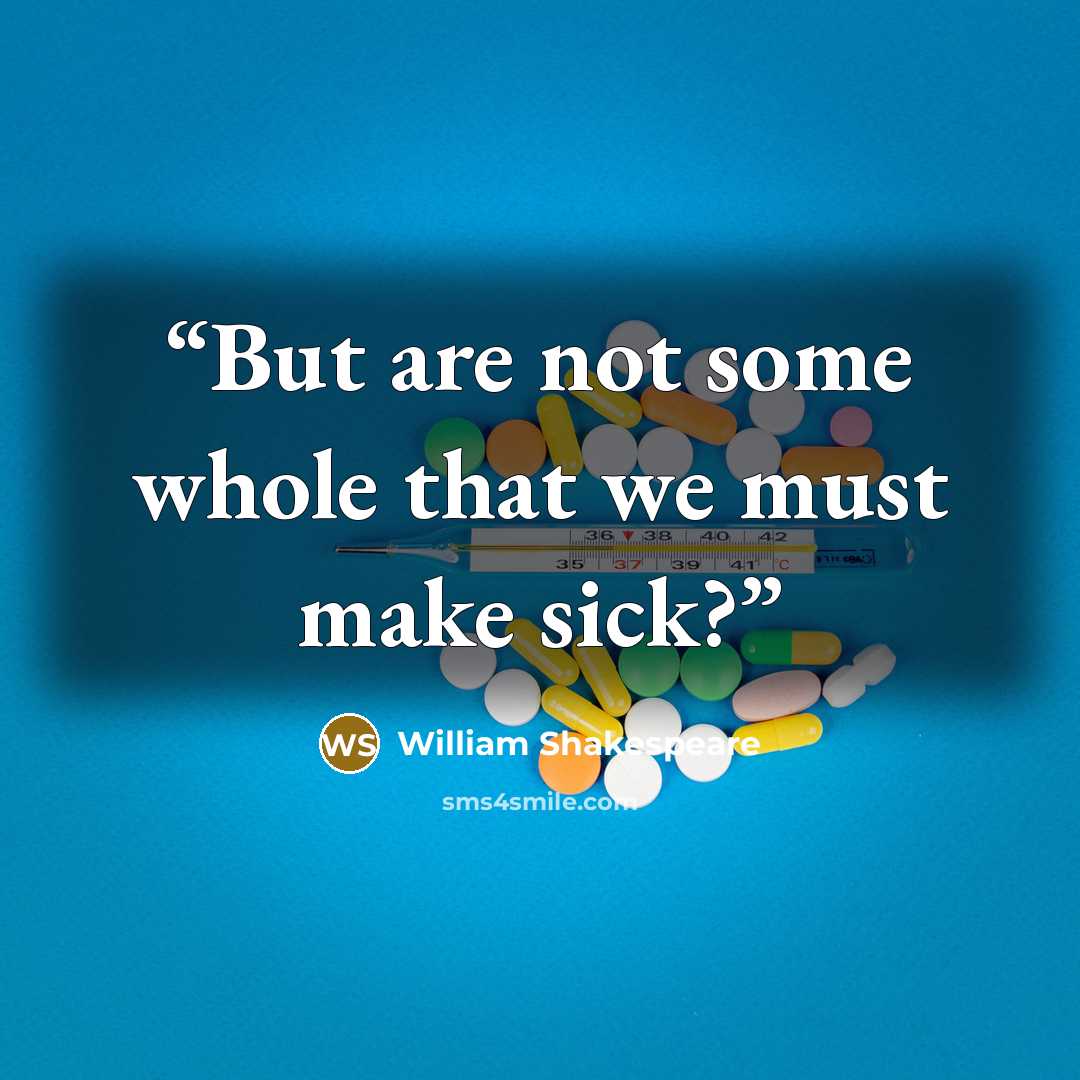 “But are not some whole that we must make sick?” quote by William Shakespeare