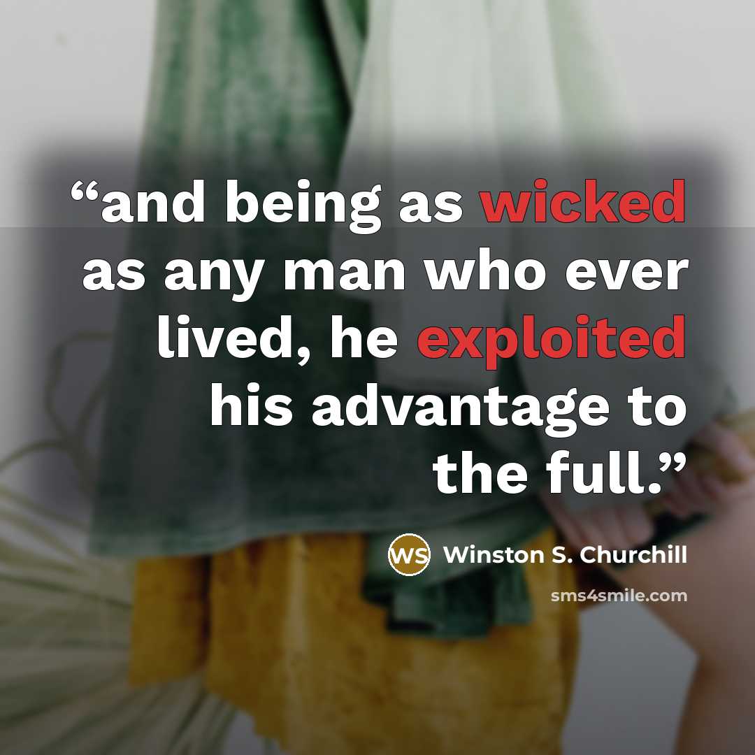 “and being as wicked as any man who ever lived, he exploited his advantage to the full.” quote by Winston S. Churchill