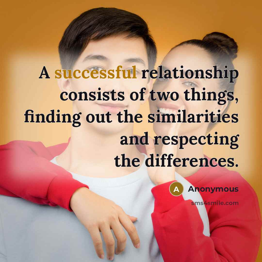 “A successful relationship consists of two things, finding out the similarities and respecting the differences.” quote by Anonymous