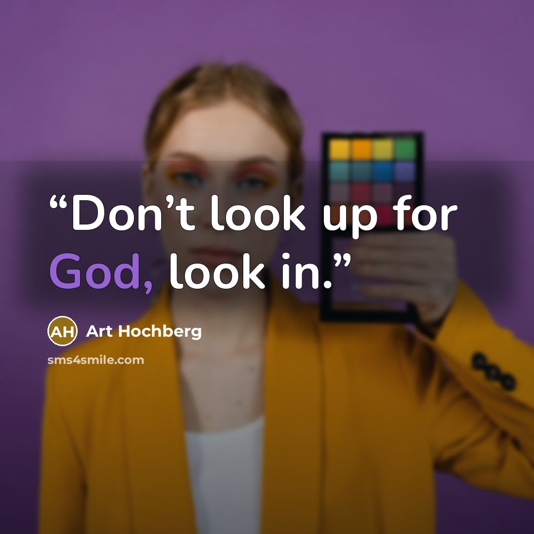 “Don’t look up for God, look in.” quote by Art Hochberg