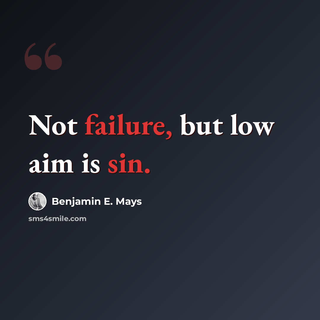 “Not failure, but low aim is sin.” quote by Benjamin E. Mays