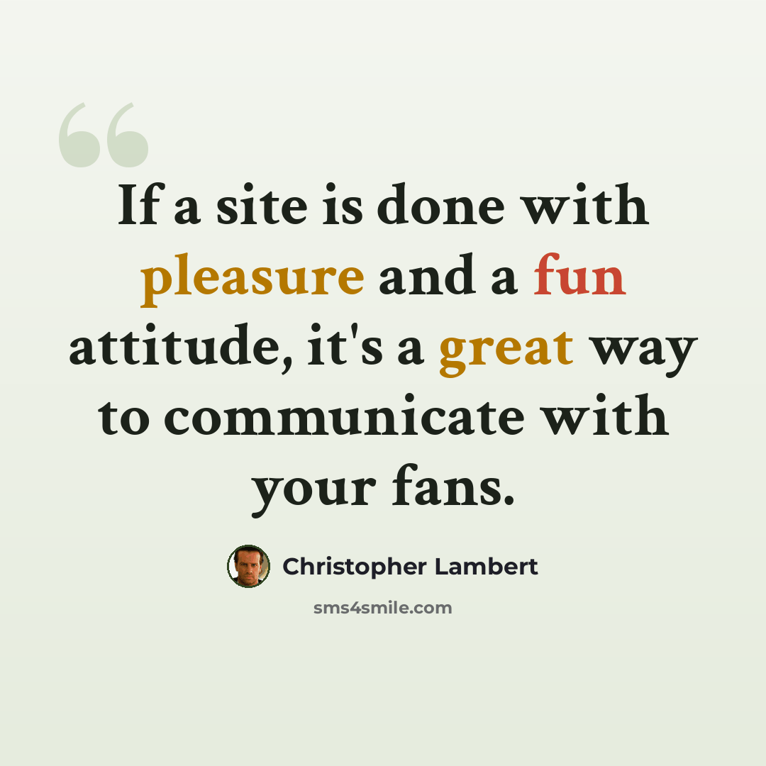 “If a site is done with pleasure and a fun attitude, it's a great way to communicate with your fans.” quote by Christopher Lambert