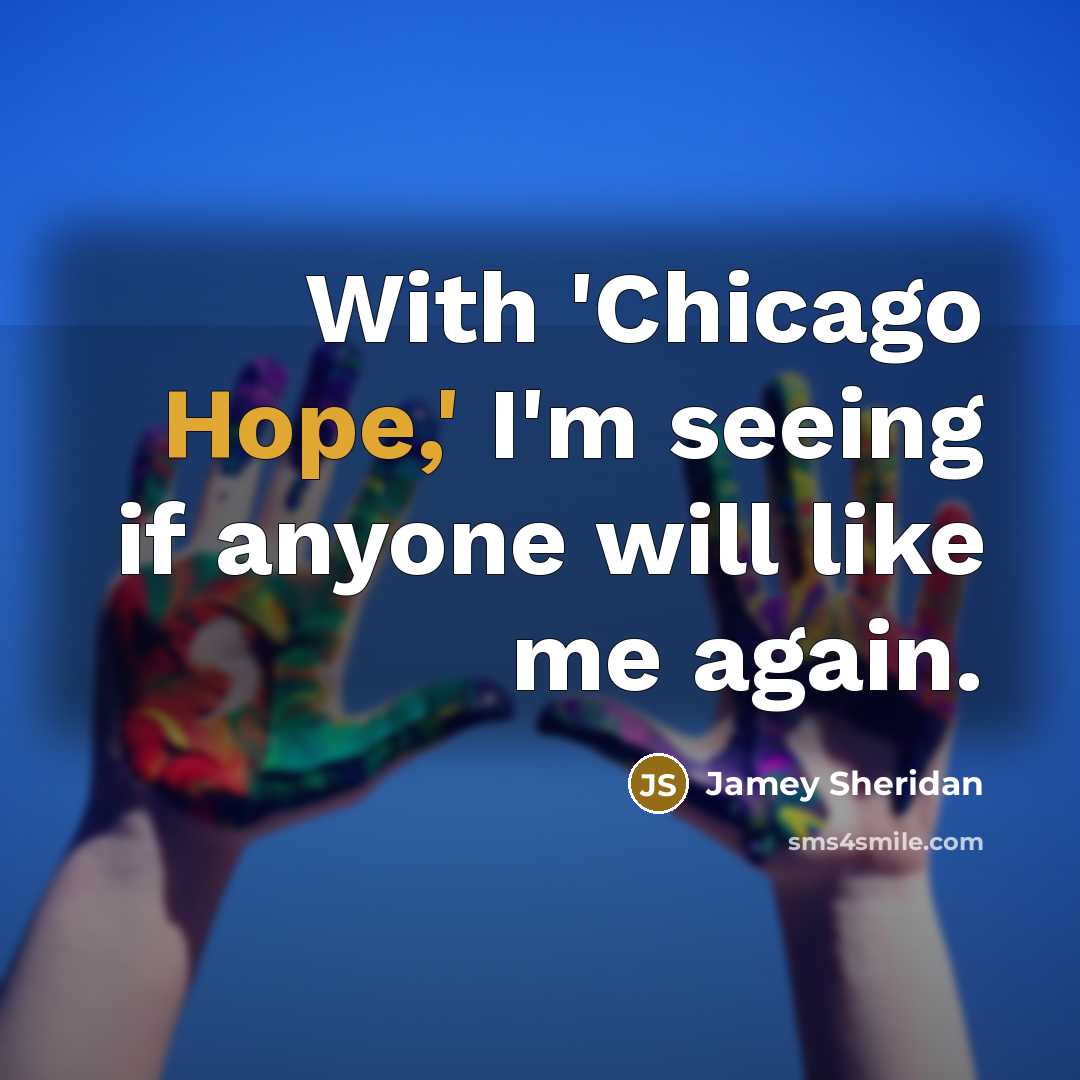 “With 'Chicago Hope,' I'm seeing if anyone will like me again.” quote by Jamey Sheridan