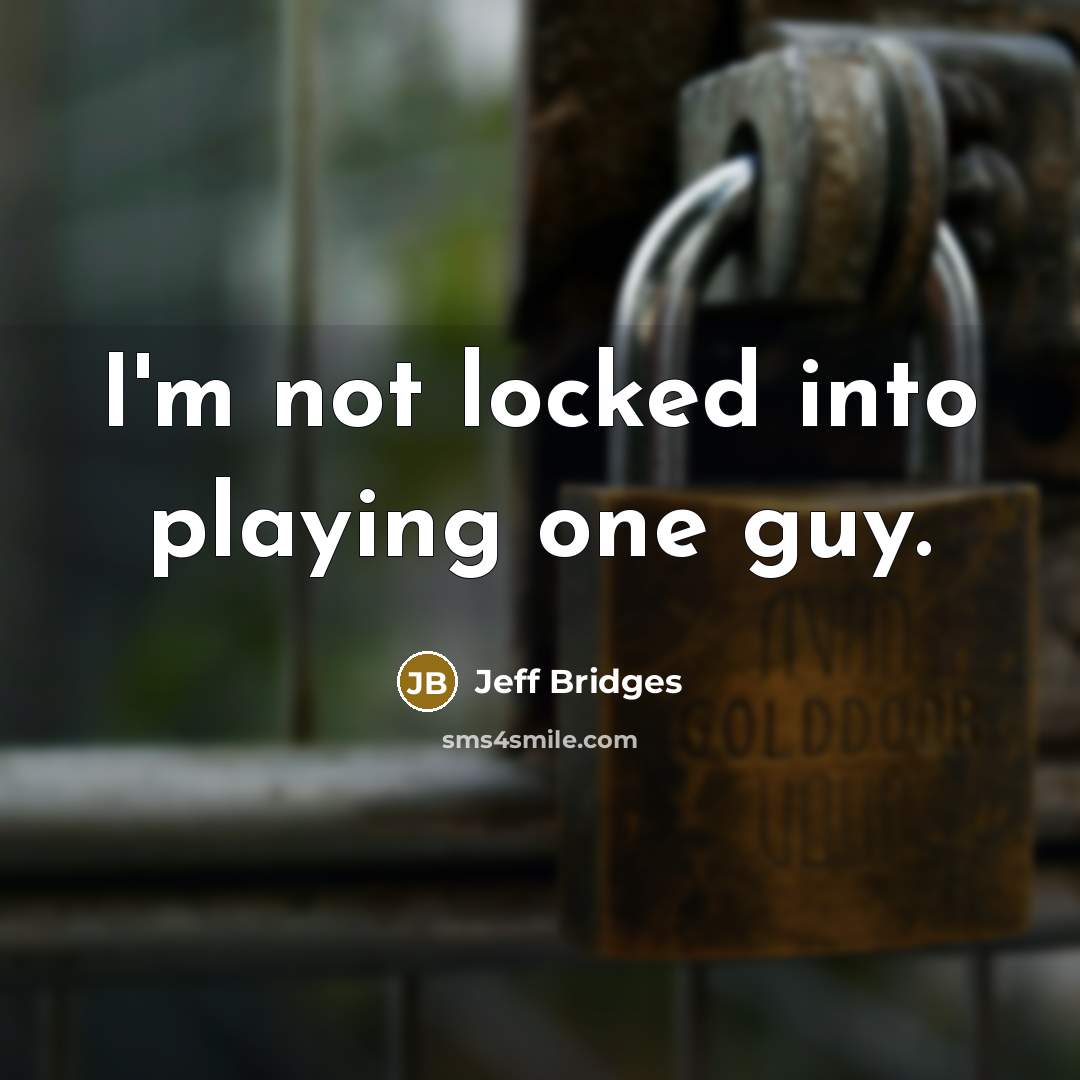 “I'm not locked into playing one guy.” quote by Jeff Bridges