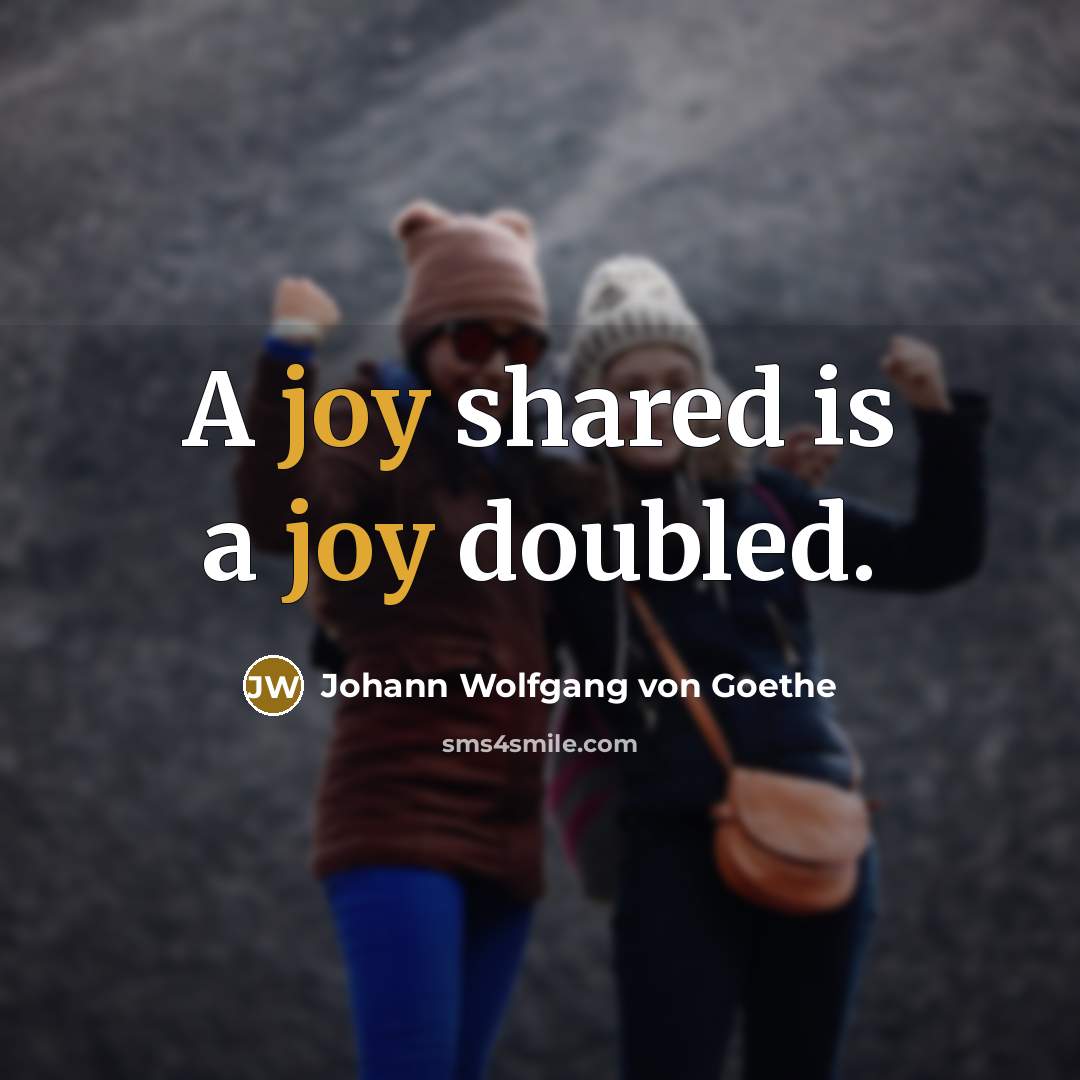 “A joy shared is a joy doubled.” quote by Johann Wolfgang von Goethe