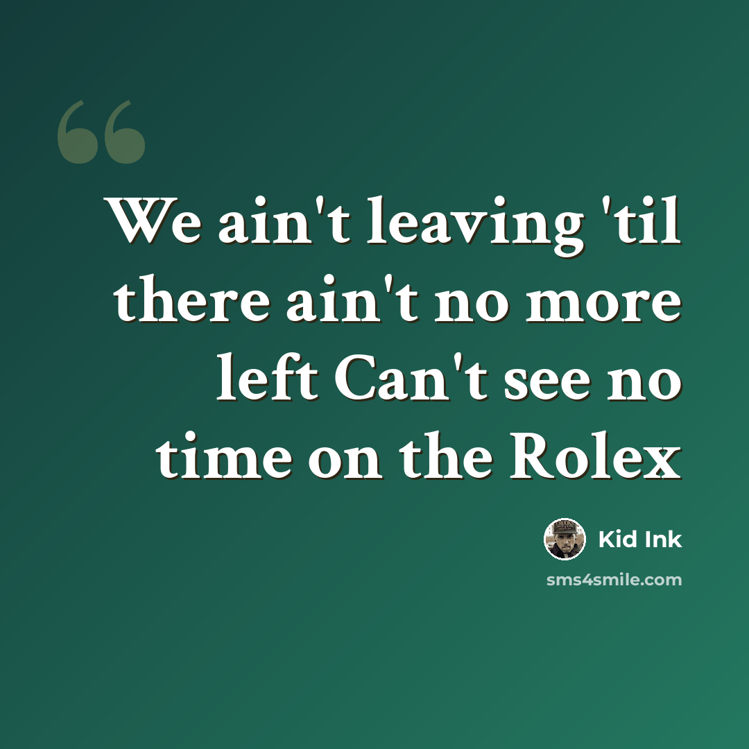 “We ain't leaving 'til there ain't no more left Can't see no time on the Rolex” quote by Kid Ink