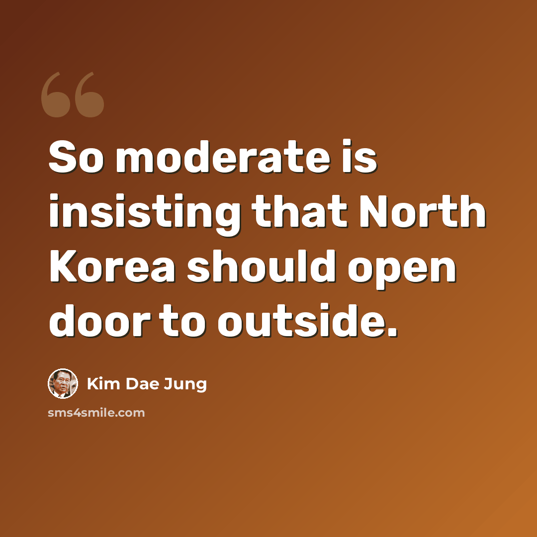 “So moderate is insisting that North Korea should open door to outside.” quote by Kim Dae Jung