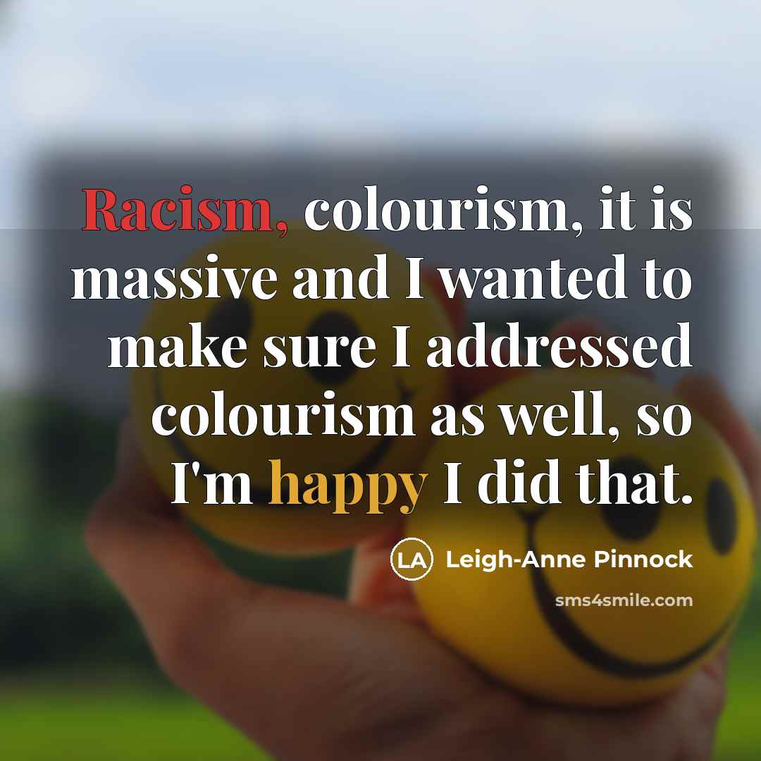 “Racism, colourism, it is massive and I wanted to make sure I addressed colourism as well, so I'm happy I did that.” quote by Leigh-Anne Pinnock