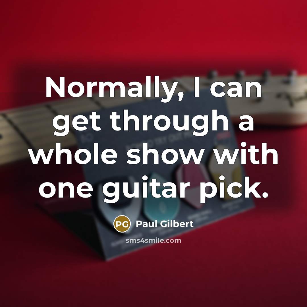 “Normally, I can get through a whole show with one guitar pick.” quote by Paul Gilbert