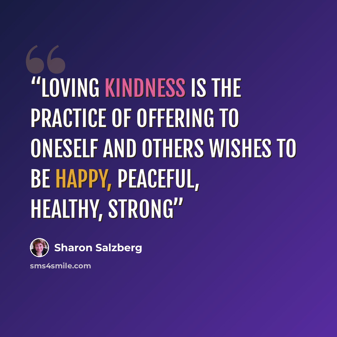 “Loving kindness is the practice of offering to oneself and others wishes to be happy, peaceful, healthy, strong” quote by Sharon Salzberg