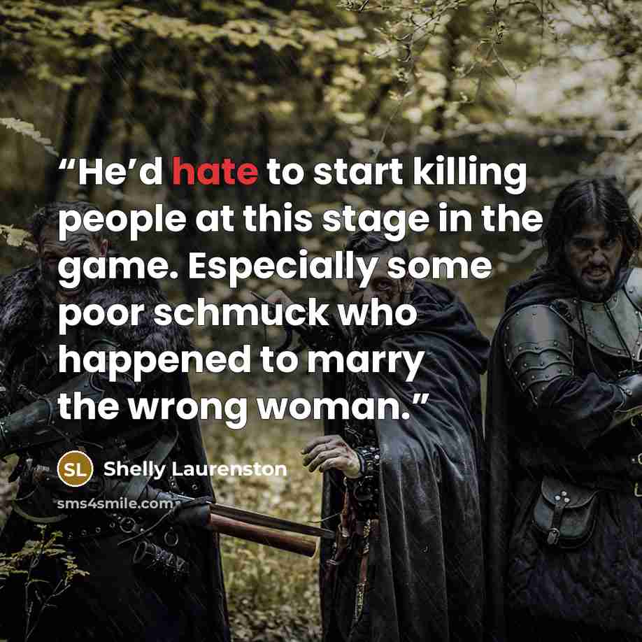 “He’d hate to start killing people at this stage in the game. Especially some poor schmuck who happened to marry the wrong woman.” quote by Shelly Laurenston