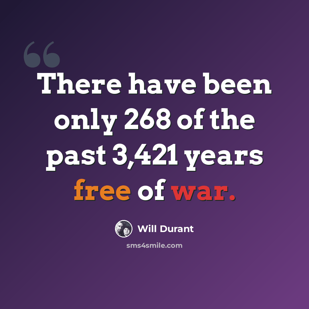 “There have been only 268 of the past 3,421 years free of war.” quote by Will Durant