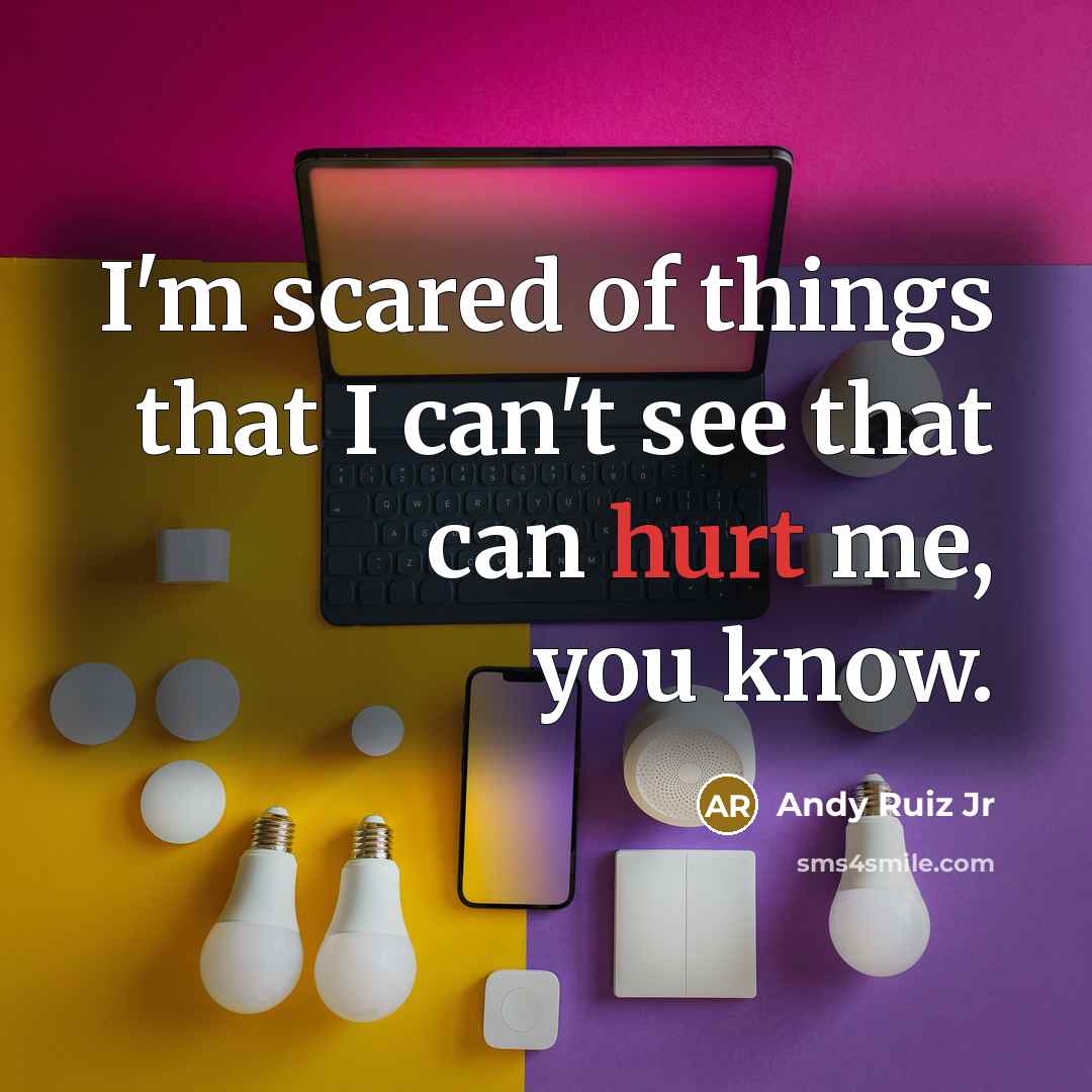 “I'm scared of things that I can't see that can hurt me, you know.” quote by Andy Ruiz Jr