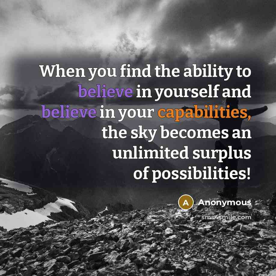 “When you find the ability to believe in yourself and believe in your capabilities, the sky becomes an unlimited surplus of possibilities!” quote by Anonymous