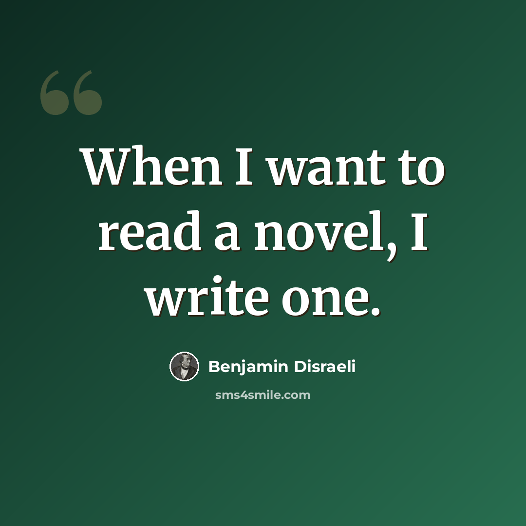 “When I want to read a novel, I write one.” quote by Benjamin Disraeli