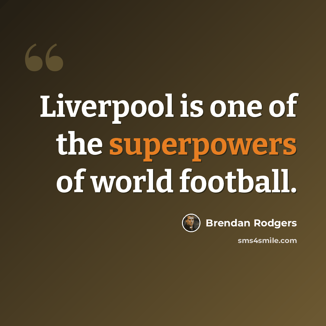 “Liverpool is one of the superpowers of world football.” quote by Brendan Rodgers