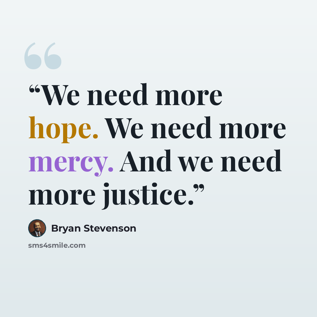 “We need more hope. We need more mercy. And we need more justice.” quote by Bryan Stevenson